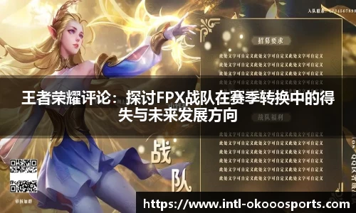 王者荣耀评论：探讨FPX战队在赛季转换中的得失与未来发展方向